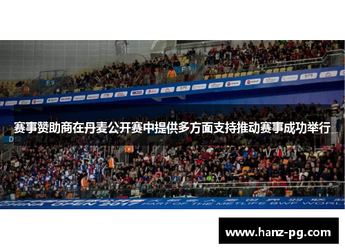 赛事赞助商在丹麦公开赛中提供多方面支持推动赛事成功举行