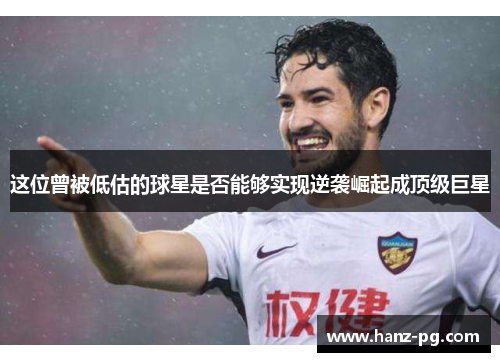 这位曾被低估的球星是否能够实现逆袭崛起成顶级巨星 这位曾被低估的球星是否能够实现逆袭崛起成顶级巨星