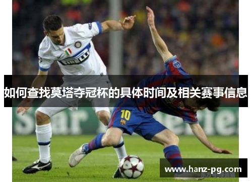 如何查找莫塔夺冠杯的具体时间及相关赛事信息 如何查找莫塔夺冠杯的具体时间及相关赛事信息