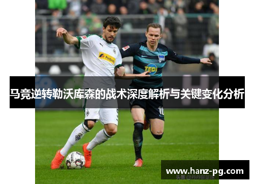 马竞逆转勒沃库森的战术深度解析与关键变化分析 马竞逆转勒沃库森的战术深度解析与关键变化分析