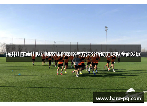 提升山东泰山队训练效果的策略与方法分析助力球队全面发展