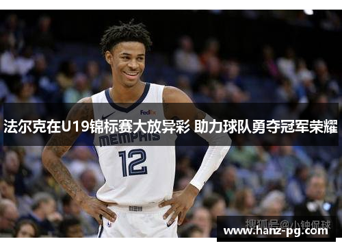 法尔克在U19锦标赛大放异彩 助力球队勇夺冠军荣耀 法尔克在U19锦标赛大放异彩 助力球队勇夺冠军荣耀