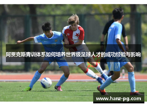 阿贾克斯青训体系如何培养世界级足球人才的成功经验与影响