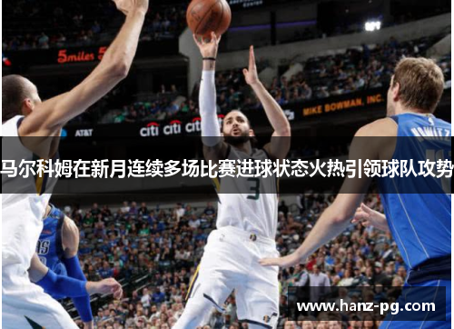 马尔科姆在新月连续多场比赛进球状态火热引领球队攻势 马尔科姆在新月连续多场比赛进球状态火热引领球队攻势