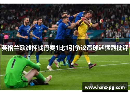 英格兰欧洲杯战丹麦1比1引争议遭球迷猛烈批评