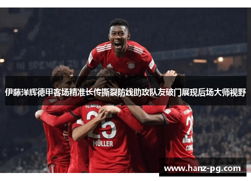伊藤洋辉德甲客场精准长传撕裂防线助攻队友破门展现后场大师视野