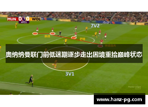 奥纳纳曼联门前低迷期逐步走出困境重拾巅峰状态 奥纳纳曼联门前低迷期逐步走出困境重拾巅峰状态
