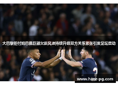 大巴黎拒付姆巴佩巨额欠薪风波持续升级双方关系紧张引发足坛震动 大巴黎拒付姆巴佩巨额欠薪风波持续升级双方关系紧张引发足坛震动